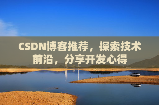 CSDN博客推荐,探索技术前沿,分享开发心得